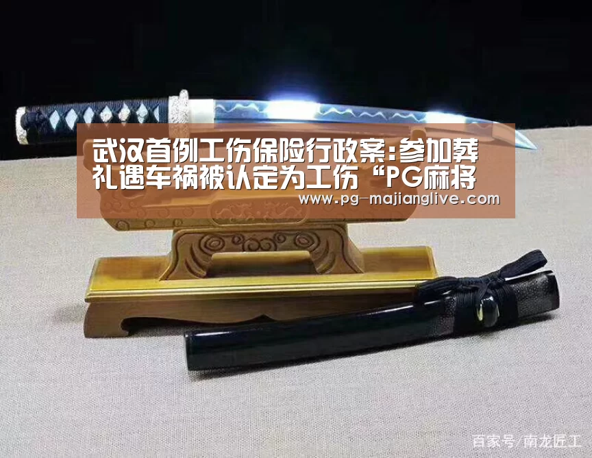 武汉首例工伤保险行政案:参加葬礼遇车祸被认定为工伤“PG麻将娱乐”(图2) PG麻将娱乐
