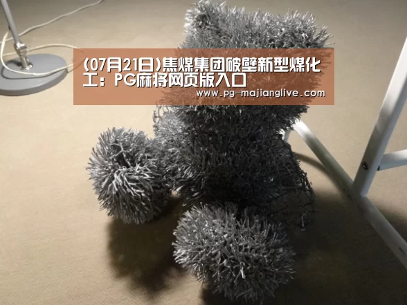 (07月21日)焦煤集团破壁新型煤化工:PG麻将网页版入口(图2) PG电子官网